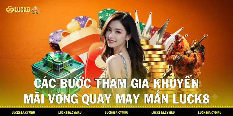 các bước tham gia Khuyến Mãi Vòng Quay May Mắn Luck8