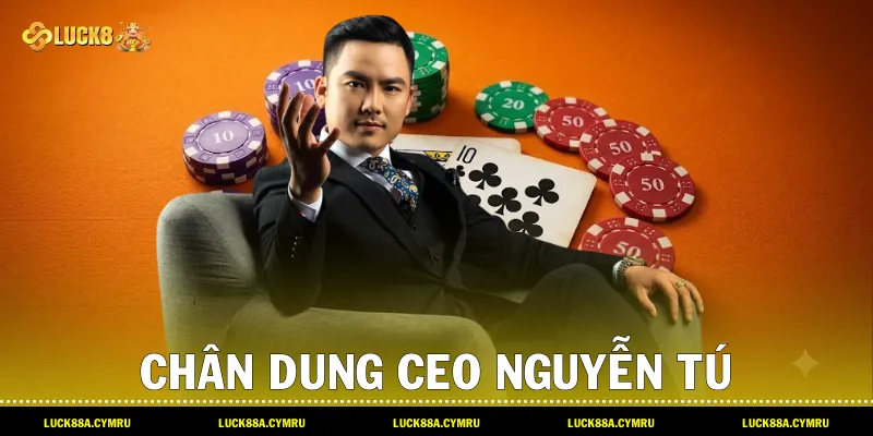Chân dung Ceo Nguyễn Tú người sáng lập và điều hành thương hiệu Luck8