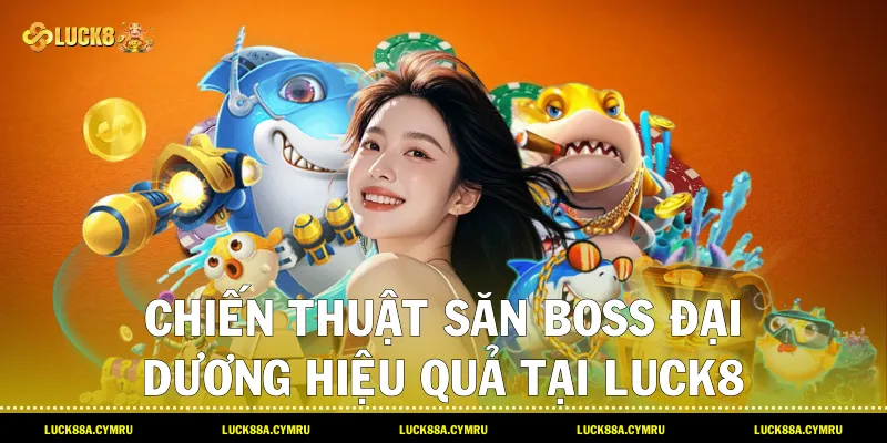 Chiến thuật săn Boss đại dương hiệu quả tại Luck8 