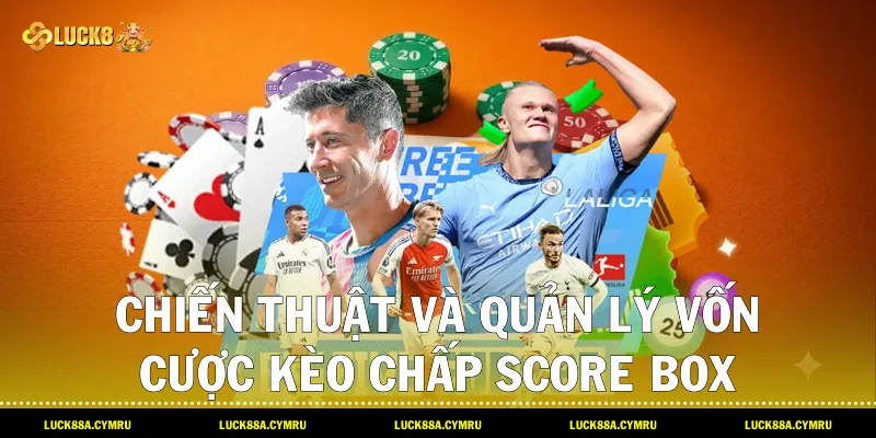 chiến thuật và quản lý vốn cược Kèo chấp score box