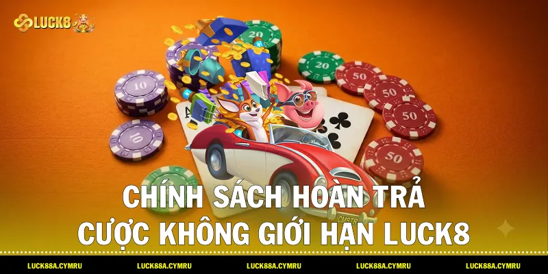 Chính sách hoàn trả cược không giới hạn luck8