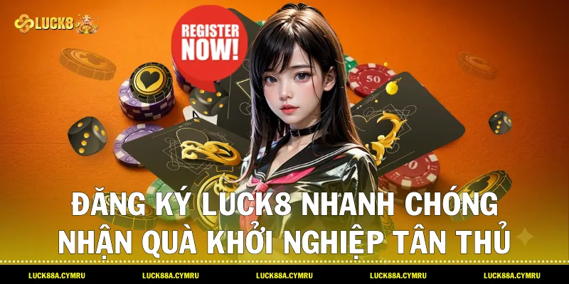 Đăng ký Luck8 nhanh chóng nhận quà khởi nghiệp tân thủ