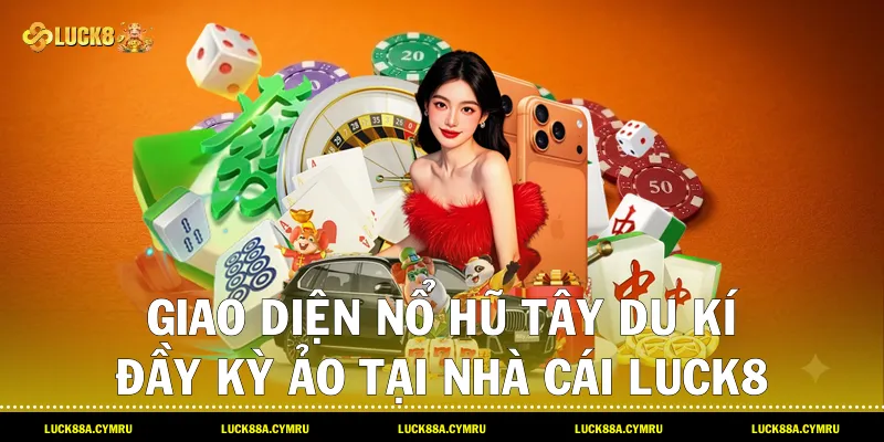 Giao diện Nổ hũ tây du kí đầy kỳ ảo tại nhà cái Luck8