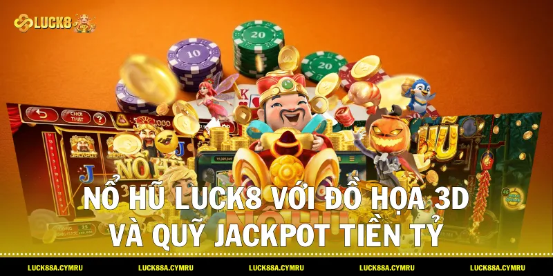 Nổ hũ luck8 với đồ họa 3D và quỹ Jackpot tiền tỷ