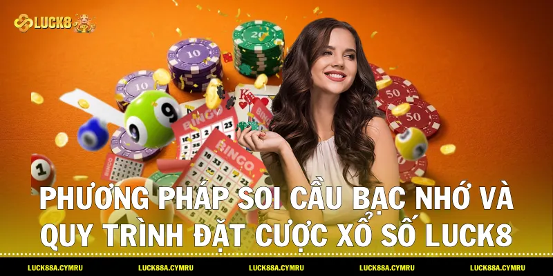 Phương pháp soi cầu bạc nhớ và quy trình đặt cược Xổ số luck8